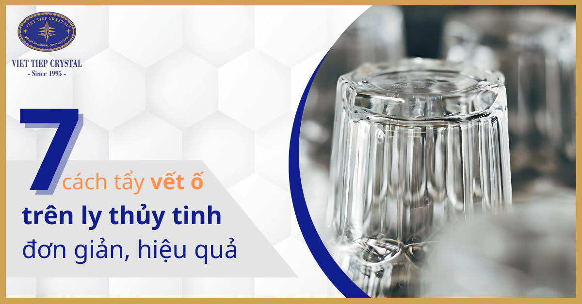 7 cách tẩy vết ố trên ly thủy tinh đơn giản, hiệu quả