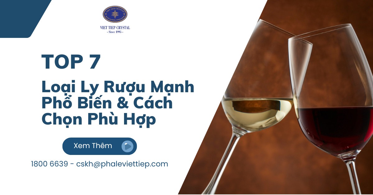 Top 7 Loại Ly Rượu Mạnh Phổ Biến & Cách Chọn Phù Hợp