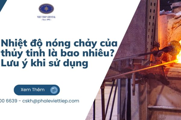 Nhiệt độ nóng chảy của thủy tinh là bao nhiêu? lưu ý khi sử dụng