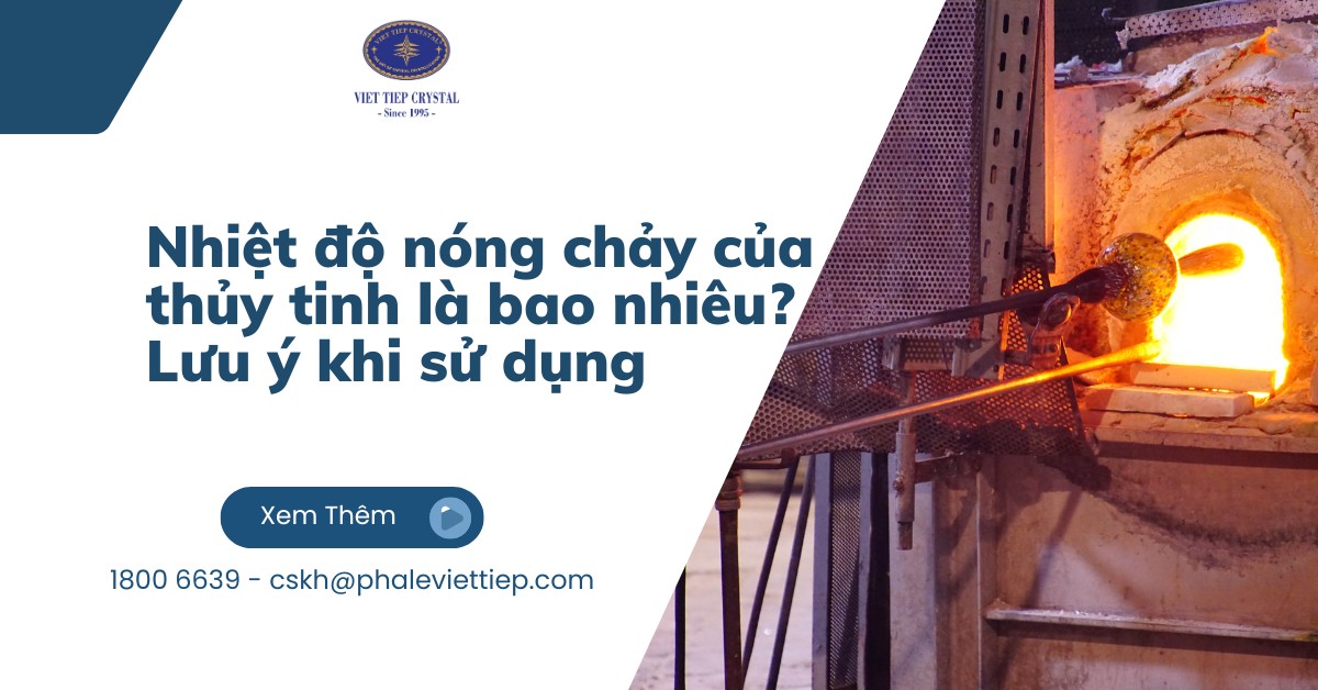 Nhiệt độ nóng chảy của thủy tinh là bao nhiêu? lưu ý khi sử dụng