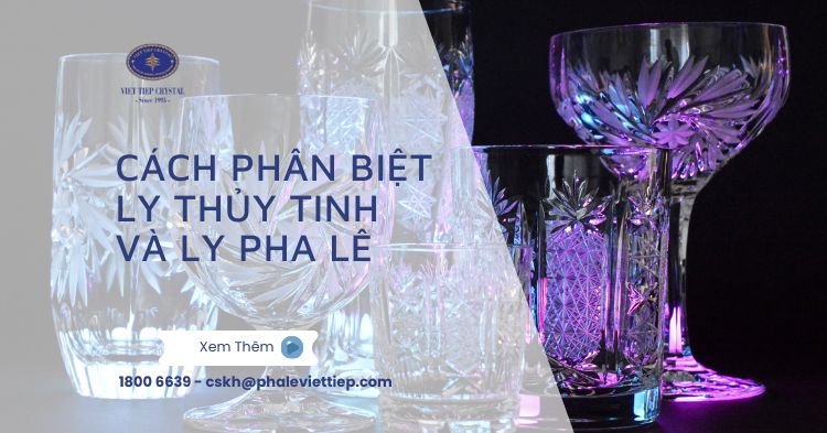 Cách phân biệt ly thủy tinh và ly pha lê Ưu điểm, nhược điểm