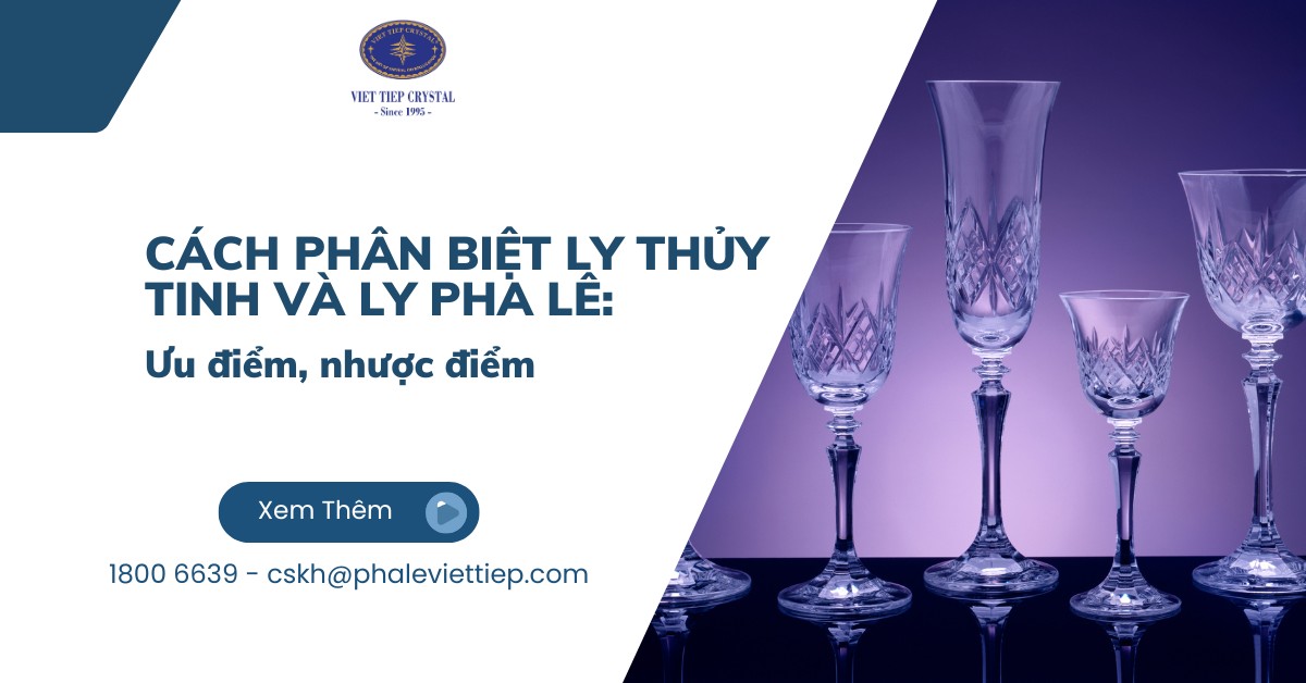 Cách phân biệt ly thủy tinh và ly pha lê: Ưu điểm, nhược điểm