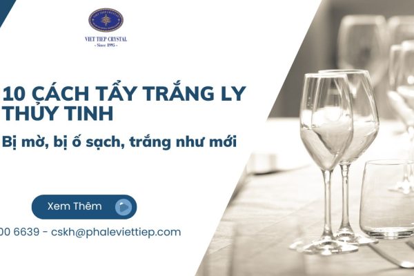 10 cách tẩy trắng ly thủy tinh bị mờ, bị ố sạch, trắng như mới