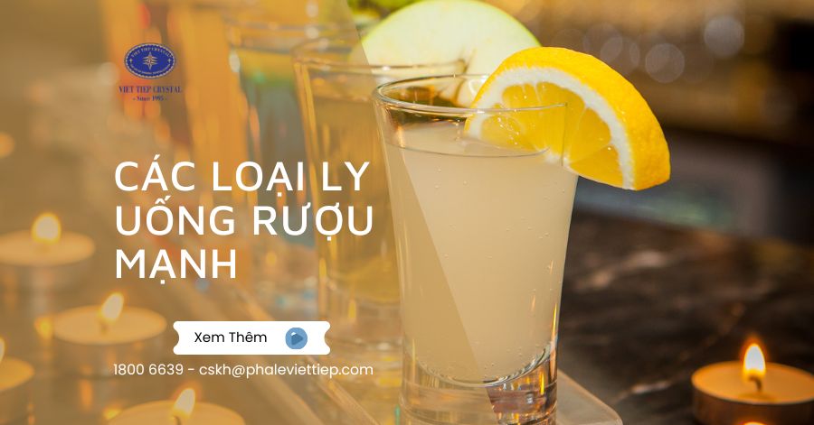 Các loại lý uống rượu mạnh, cách chọn, lưu ý khi uống rượu