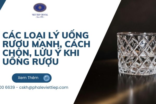 Các loại lý uống rượu mạnh, cách chọn, lưu ý khi uống rượu