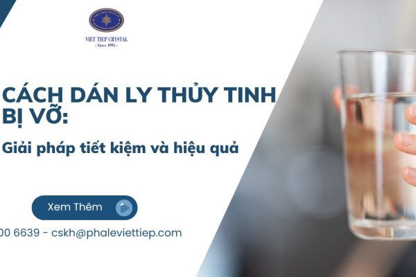 Cách dán ly thủy tinh bị vỡ: Giải pháp tiết kiệm và hiệu quả