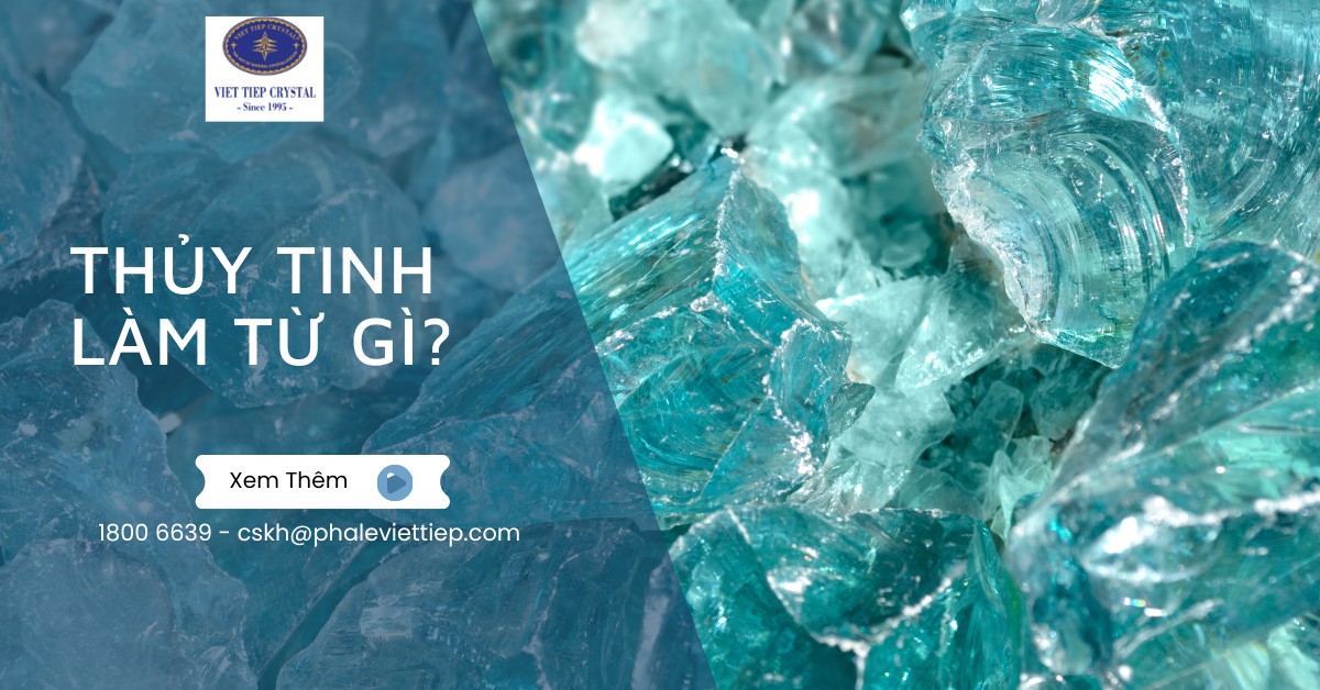 Thủy tinh làm từ gì? Giải đáp chi tiết về nguyên liệu và đặc tính