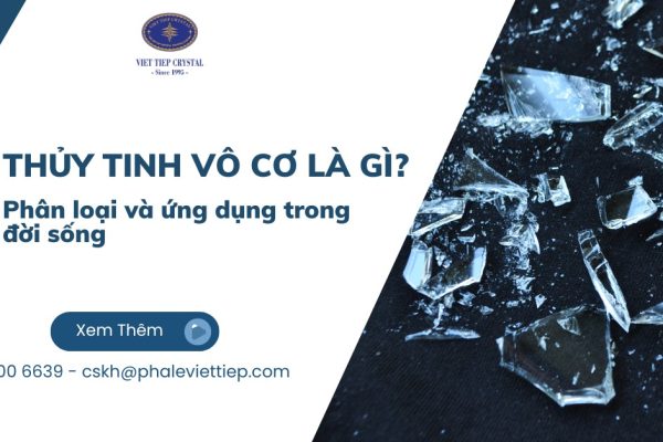 Thủy tinh vô cơ là gì? Phân loại và ứng dụng trong đời sống