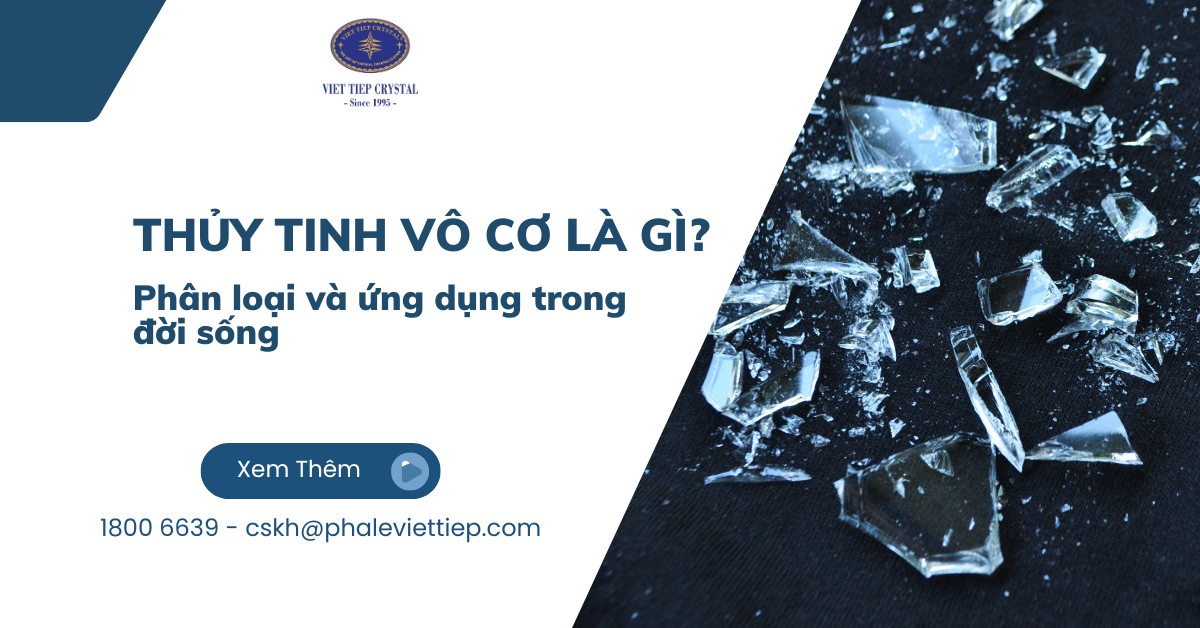 Thủy tinh vô cơ là gì? Phân loại và ứng dụng trong đời sống