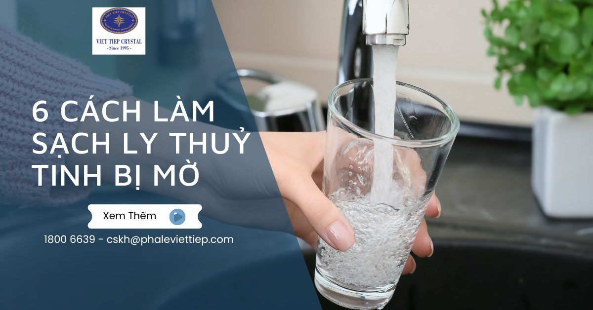 6 cách làm sạch ly thuỷ tinh bị mờ hiệu quả ngay tại nhà