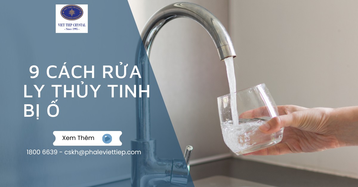 9 cách rửa ly thủy tinh bị ố khôi phục ly sáng bóng như mới