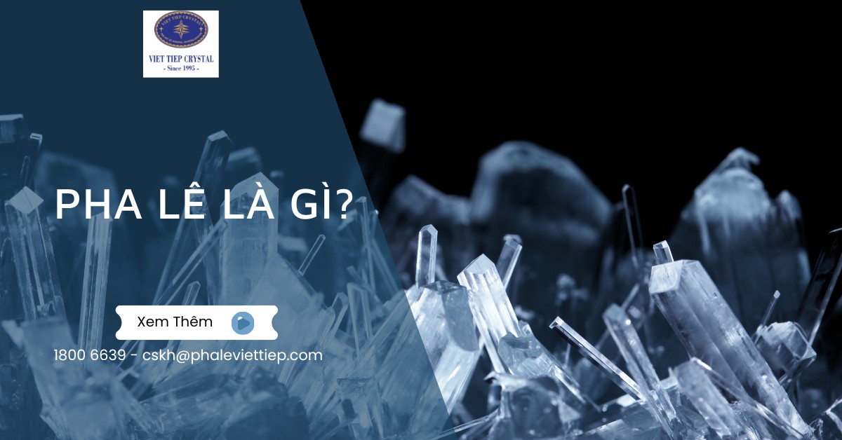 Pha Lê Là Gì? Đặc Điểm Và Cách Nhận Biết Chuẩn Xác