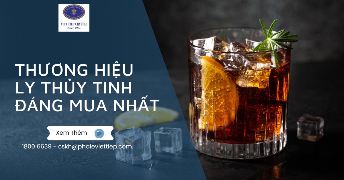 Thương Hiệu Ly Thủy Tinh Đáng Mua Nhất_ Các Tiêu Chí Lựa Chọn