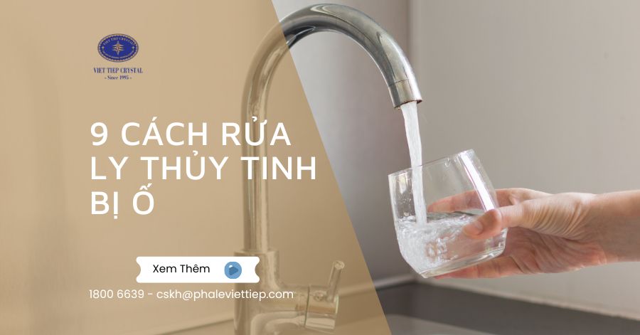 9 cách rửa ly thủy tinh bị ố khôi phục ly sáng bóng như mới
