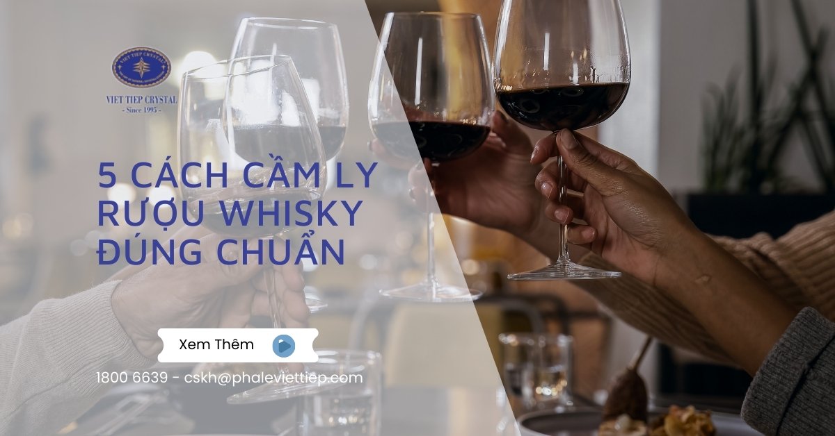 5 cách cầm ly rượu whisky đúng chuẩn, tinh tế và sang trọng