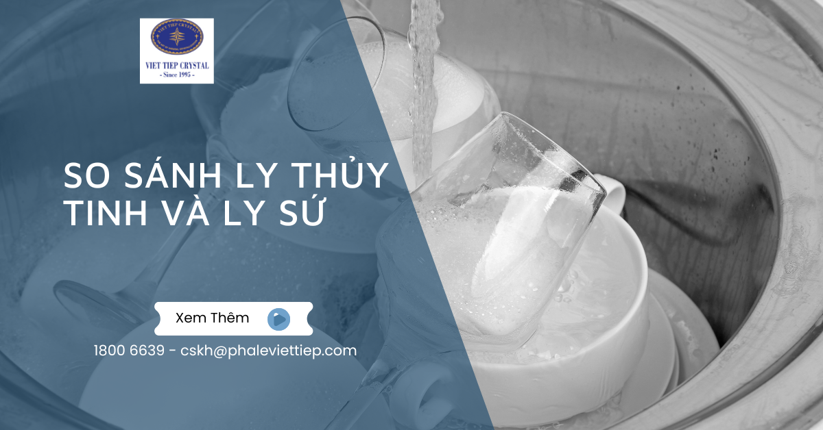 So sánh ly thủy tinh và ly sứ Ưu nhược điểm từng loại