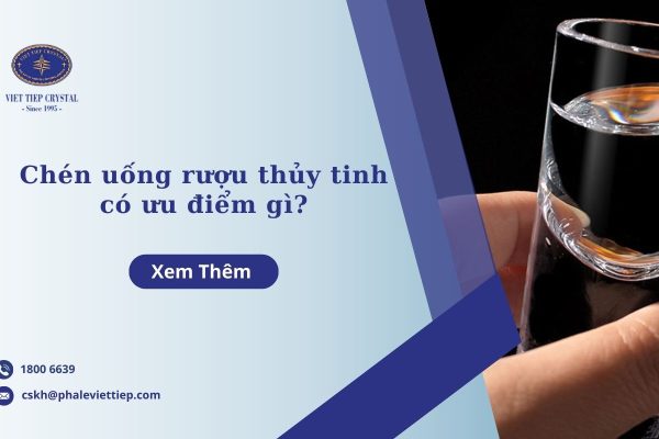 Chén uống rượu thủy tinh có ưu điểm gì