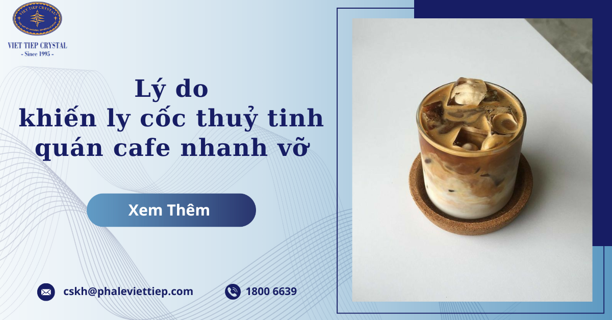 Lý do khiến ly cốc thuỷ tinh quán cafe nhanh vỡ
